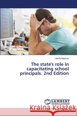 The state's role in capacitating school principals. 2nd Edition Maphoto, Harold 9786208459444 LAP Lambert Academic Publishing - książka