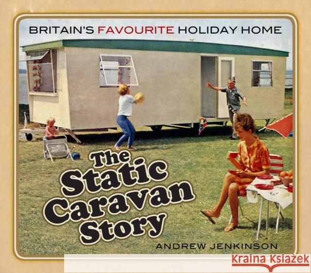 The Static Caravan Story: Britain’s Favourite Holiday Home Andrew Jenkinson 9780750989046 The History Press Ltd - książka