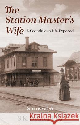 The Station Master's Wife: A Scandalous Life Exposed Susan K. DeMarinis 9781087868745 Indy Pub - książka