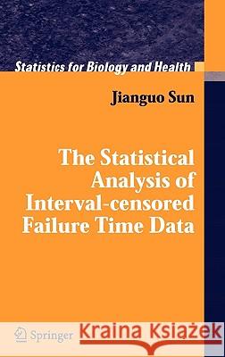 The Statistical Analysis of Interval-Censored Failure Time Data Sun, Jianguo 9780387329055 Springer - książka
