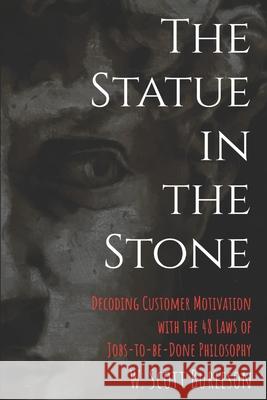 The Statue in the Stone: Decoding Customer Motivation with the 48 Laws of Jobs-to-be-Done Philosophy Scott Burleson 9781734695038 Scott Burleson - książka