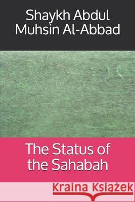 The Status of the Sahabah Abu Abdu Shaykh Abdul Muhsin Al-Abbad 9781719903950 Independently Published - książka