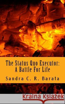 The Status Quo Executor: A Battle for Life Sandra C. R. Barata 9781530182770 Createspace Independent Publishing Platform - książka