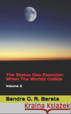 The Status Quo Executor: When The Worlds Collide: Volume 3 Sandra C R Barata 9781791922955 Independently Published - książka