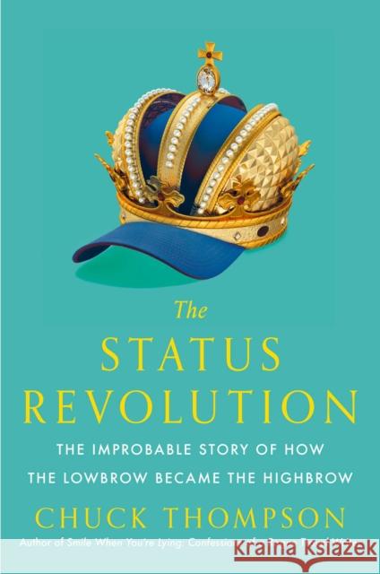 The Status Revolution: The Improbable Story of How the Lowbrow Became the Highbrow Chuck Thompson 9781476764948 Simon & Schuster - książka