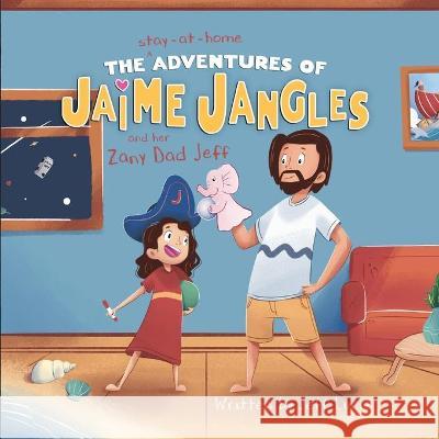 The Stay-At-Home Adventures of Jaime Jangles and her Zany Dad Jeff Lurie Jeff Lurie 9781777452506 Jangles Media - książka
