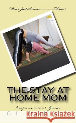 The Stay-At-Home-Mom: Empowerment Guide C. L. MacKenzie 9781533469823 Createspace Independent Publishing Platform - książka