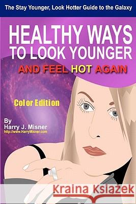 The Stay Younger, Look Hotter Guide To The Galaxy - Color Edition For Health, Mind & Body: Healthy Ways For Middle-Aged Women To Look Younger And Feel Misner, Harry J. 9781440443039 Createspace - książka