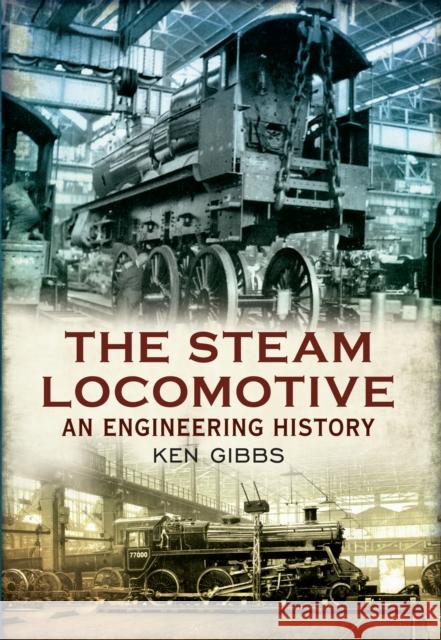 The Steam Locomotive: An Engineering History Ken Gibbs 9781445609188 Amberley Publishing - książka