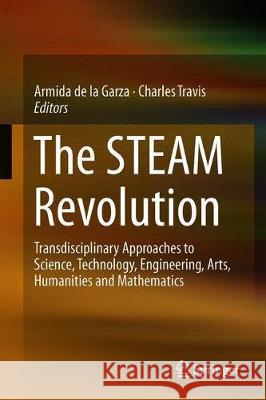 The Steam Revolution: Transdisciplinary Approaches to Science, Technology, Engineering, Arts, Humanities and Mathematics De La Garza, Armida 9783319898179 Springer - książka