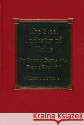 The Steel Industry of China: Its Present Status and Future Potential Hogan, William T. 9780739100813 Lexington Books - książka