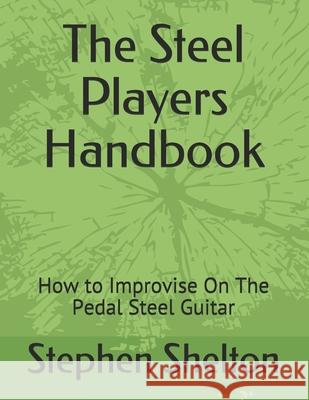 The steel players hand book: how to improvise on the pedal steel guitar Stephen Shelton 9781699376690 Independently Published - książka