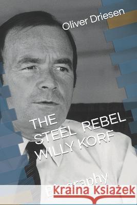 The Steel Rebel Willy Korf: Biography Chris Abbey Oliver Driesen  9783982400686 Willy Korf Stiftung - książka