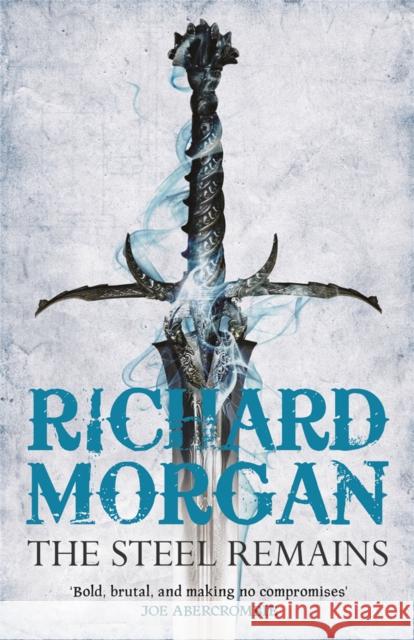 The Steel Remains: This is fantasy - just harder, faster and bloodier Richard Morgan 9780575084810 Orion Publishing Co - książka