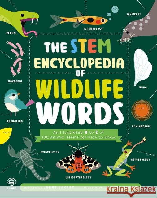 The STEM Encyclopedia of Wildlife Words: An Illustrated a to Z of 100 Animal Terms for Kids to Know Jenny Jacoby 9781916851689 b small publishing limited - książka