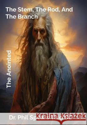 The Stem, The Rod, And The Branch: The Anointed Phil Spears 9798300191580 Independently Published - książka