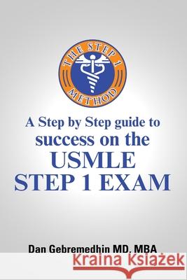 The Step 1 Method: A Step by Step Guide to Success on the USMLE Step 1 Exam Mba Dan Gebremedhin 9781300356875 Lulu.com - książka