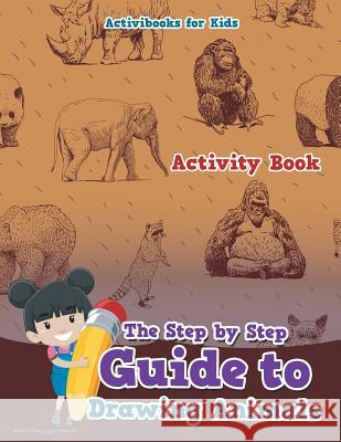 The Step by Step Guide to Drawing Animals Activibooks For Kids   9781683214458 Activibooks for Kids - książka