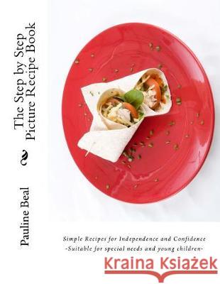 The Step by Step Picture Recipe Book: Step by Step Pictures for Independence and Confidence Mrs Pauline M. Beal MR Brian Smith 9781542455152 Createspace Independent Publishing Platform - książka