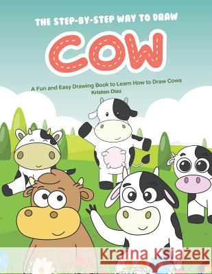 The Step-by-Step Way to Draw Cow: A Fun and Easy Drawing Book to Learn How to Draw Cows Kristen Diaz 9781072889113 Independently Published - książka
