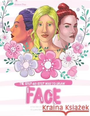 The Step-by-Step Way to Draw Face: A Fun and Easy Drawing Book to Learn How to Draw Faces Kristen Diaz 9781690942085 Independently Published - książka