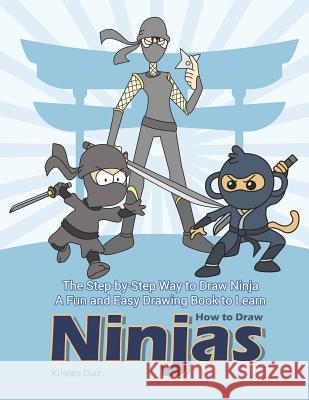 The Step-by-Step Way to Draw Ninja: A Fun and Easy Drawing Book to Learn How to Draw Ninjas Kristen Diaz 9781073308910 Independently Published - książka