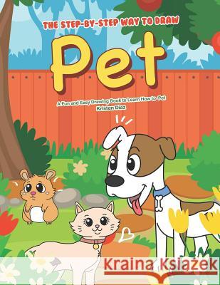 The Step-by-Step Way to Draw Pet: A Fun and Easy Drawing Book to Learn How to Draw Pet Kristen Diaz 9781079030051 Independently Published - książka