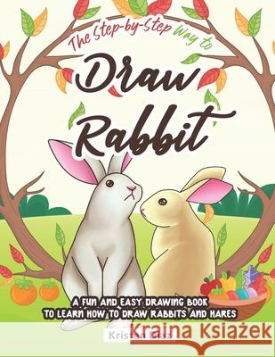 The Step-by-Step Way to Draw Rabbit: A Fun and Easy Drawing Book to Learn How to Draw Rabbits and Hares Kristen Diaz 9781690106685 Independently Published - książka