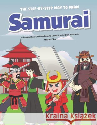 The Step-by-Step Way to Draw Samurai: A Fun and Easy Drawing Book to Learn How to Draw Samurais Kristen Diaz 9781073664535 Independently Published - książka