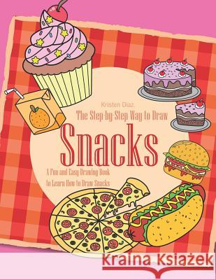 The Step-by-Step Way to Draw Snacks: A Fun and Easy Drawing Book to Learn How to Draw Snacks Kristen Diaz 9781078404570 Independently Published - książka