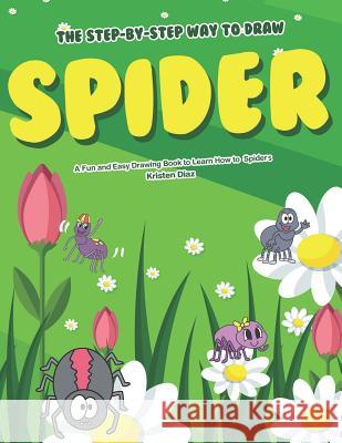 The Step-by-Step Way to Draw Spider: A Fun and Easy Drawing Book to Learn How to Draw Spiders Kristen Diaz 9781079031041 Independently Published - książka