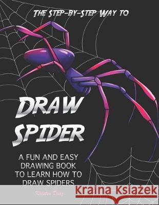 The Step-by-Step Way to Draw Spider: A Fun and Easy Drawing Book to Learn How to Draw Spiders Kristen Diaz 9781688348363 Independently Published - książka