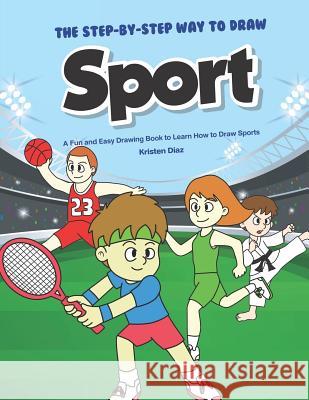 The Step-by-Step Way to Draw Sport: A Fun and Easy Drawing Book to Learn How to Draw Sports Kristen Diaz 9781073667048 Independently Published - książka