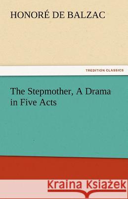 The Stepmother, a Drama in Five Acts Honore de Balzac   9783842479685 tredition GmbH - książka