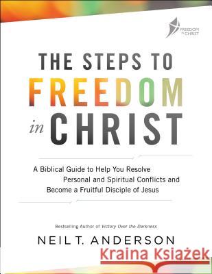 The Steps to Freedom in Christ: A Biblical Guide to Help You Resolve Personal and Spiritual Conflicts and Become a Fruitful Disciple of Jesus Neil T. Anderson 9780764219429 Bethany House Publishers - książka