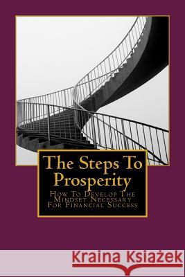 The Steps To Prosperity: How To Develop The Mindset Necessary For Financial Success Smith, Warren 9781497402218 Createspace - książka