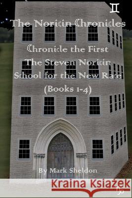 The Steven Noricin School for the New Race: The Noricin Chronicles (Books 1-4) Mark Sheldon 9781468104417 Createspace - książka