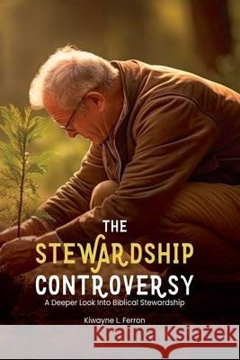 The Stewardship Controversy: A Deeper Look Into Biblical Stewardship Kiwayne Ferron 9789769769021 Kiwayne Ferron - książka