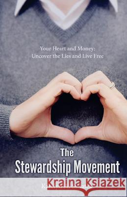 The Stewardship Movement: Your Heart and Money: Uncover the Lies and Live Free Katelyn a. Swiatek 9780986091001 Tek Inc. (DBA Map Financial Solutions) - książka