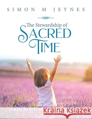 The Stewardship of Sacred Time: Scheduling for Christian School Students Simon M. Jeynes 9780228860082 Tellwell Talent - książka