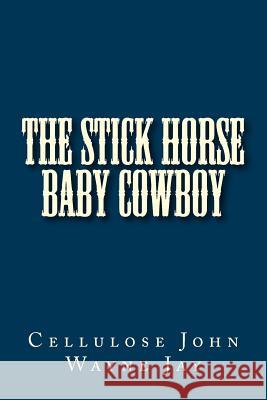 The Stick Horse Baby Cowboy Cellulose John Wayne Jay 9781979226349 Createspace Independent Publishing Platform - książka