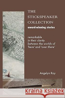 The Stickspeaker Collection: Award-Winning Stories Remarkable In Their Clarity Bridging 'Here' And 'Over There' Ray, Angelyn 9781440441363 Createspace - książka