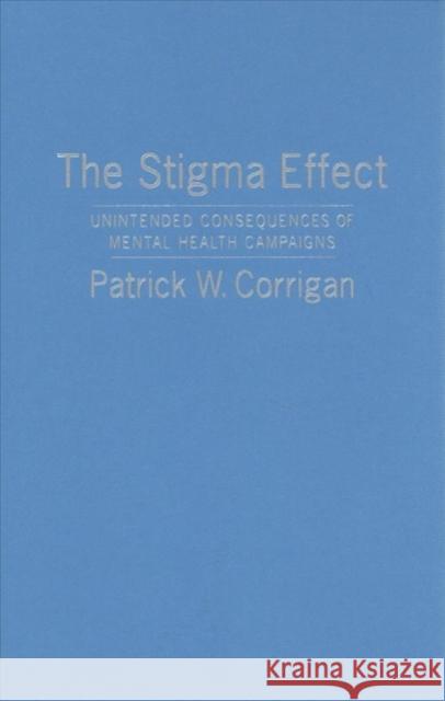 The Stigma Effect: Unintended Consequences of Mental Health Campaigns Patrick Corrigan 9780231183567 Columbia University Press - książka