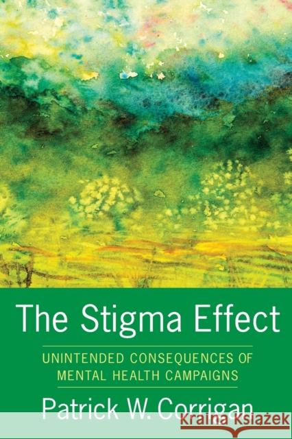 The Stigma Effect: Unintended Consequences of Mental Health Campaigns Patrick Corrigan 9780231183574 Columbia University Press - książka