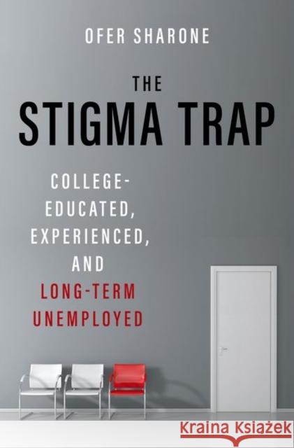 The Stigma Trap: College-Educated, Experienced, and Long-Term Unemployed Ofer Sharone 9780190239244 Oxford University Press Inc - książka