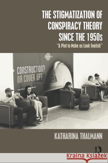 The Stigmatization of Conspiracy Theory Since the 1950s: A Plot to Make Us Look Foolish Thalmann, Katharina 9781138346819 Routledge - książka