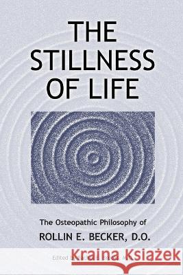 The Stillness of Life: The Osteopathic Philosophy of Rollin E. Becker, DO Rollin E. Becker Rachel E. Brooks 9780967585192 Stillness Press, LLC - książka