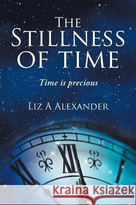 The Stillness of Time: Time Is Precious Lizzie a Alexander   9781728383323 Authorhouse UK - książka