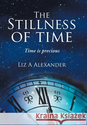 The Stillness of Time: Time Is Precious Lizzie a Alexander   9781728383330 Authorhouse UK - książka