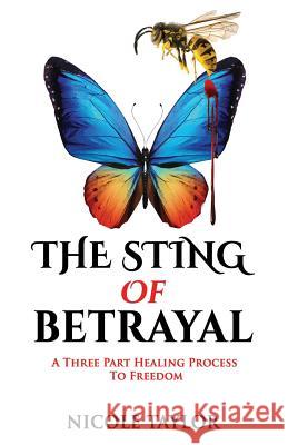 The Sting of Betrayal: A Three Part Healing Process to Freedom Nicole Taylor 9781799203087 Independently Published - książka